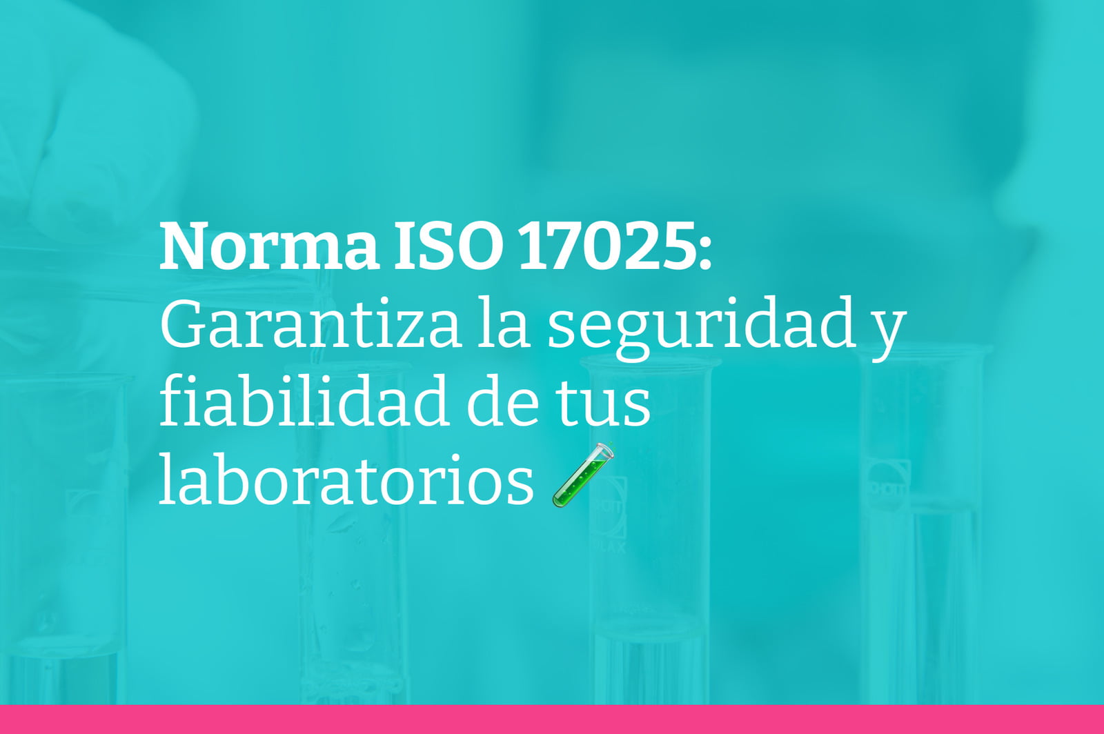 Capacitación en la norma ISO 17025 para laboratorios seguros y confiables